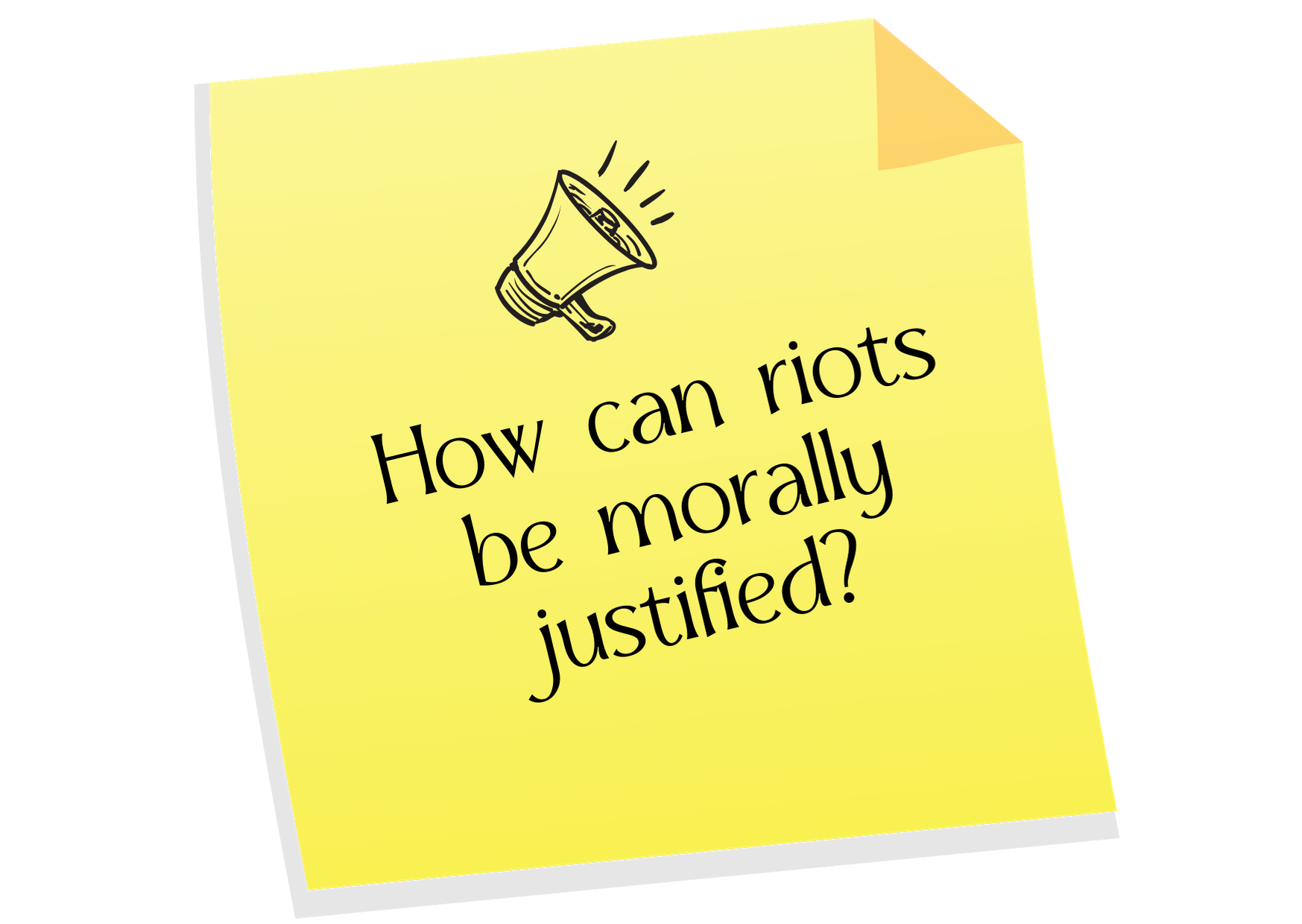 sketch of question mark? Words: How can riots be morally justified?